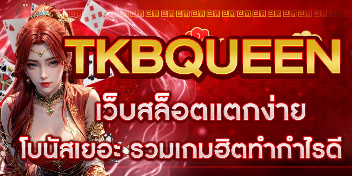 TKBQUEEN เว็บสล็อตแตกง่าย โบนัสเยอะ รวมเกมฮิตทำกำไรดี
